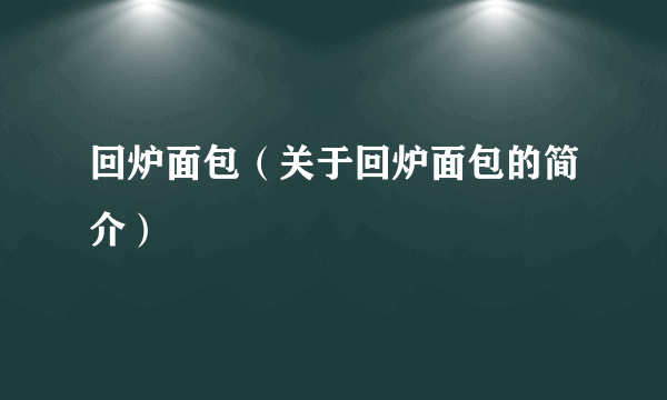 回炉面包（关于回炉面包的简介）