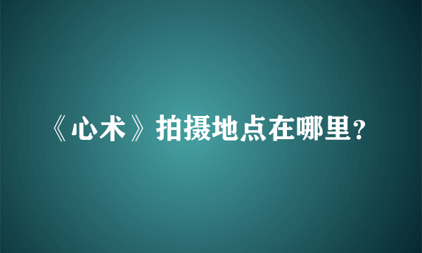 《心术》拍摄地点在哪里？