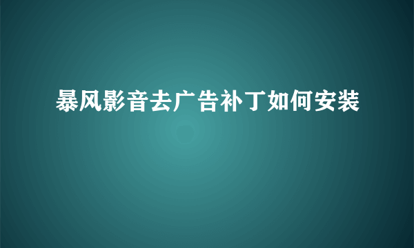 暴风影音去广告补丁如何安装