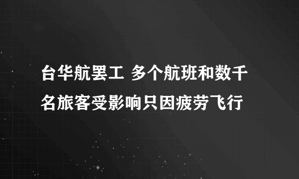 台华航罢工 多个航班和数千名旅客受影响只因疲劳飞行