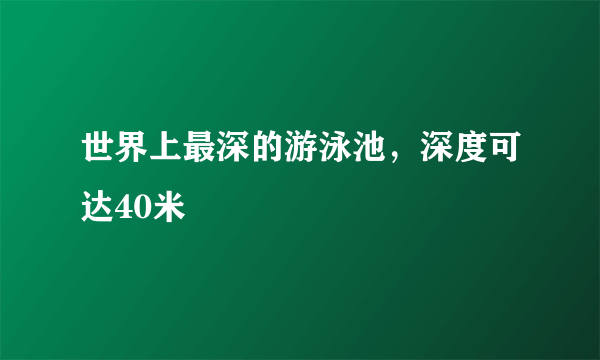 世界上最深的游泳池，深度可达40米 