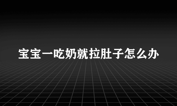 宝宝一吃奶就拉肚子怎么办