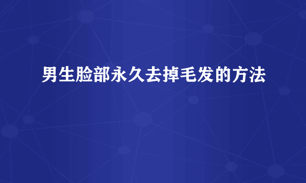 男生脸部永久去掉毛发的方法