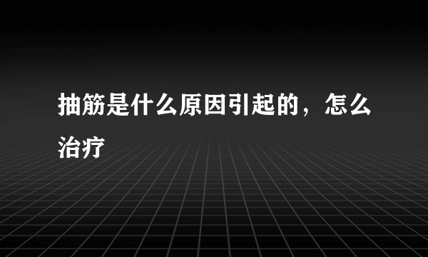 抽筋是什么原因引起的，怎么治疗