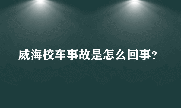 威海校车事故是怎么回事？