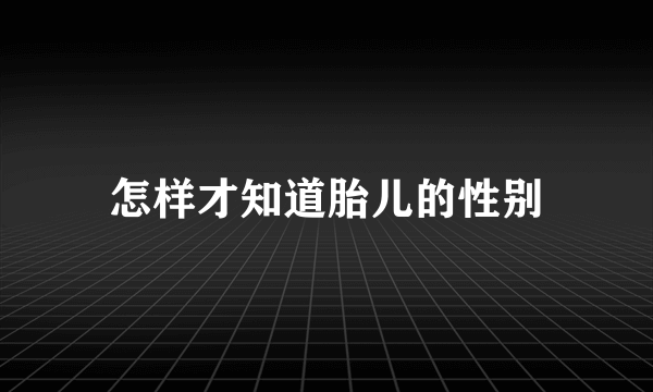 怎样才知道胎儿的性别