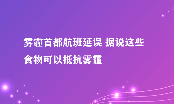 雾霾首都航班延误 据说这些食物可以抵抗雾霾