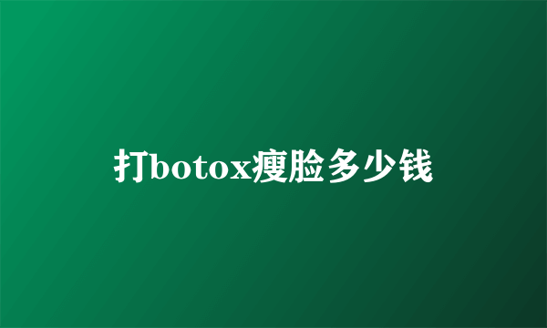 打botox瘦脸多少钱