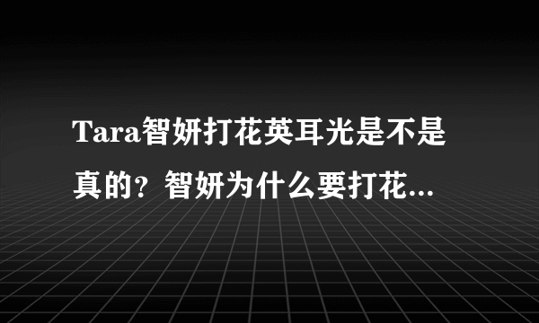 Tara智妍打花英耳光是不是真的？智妍为什么要打花英耳光_飞外网