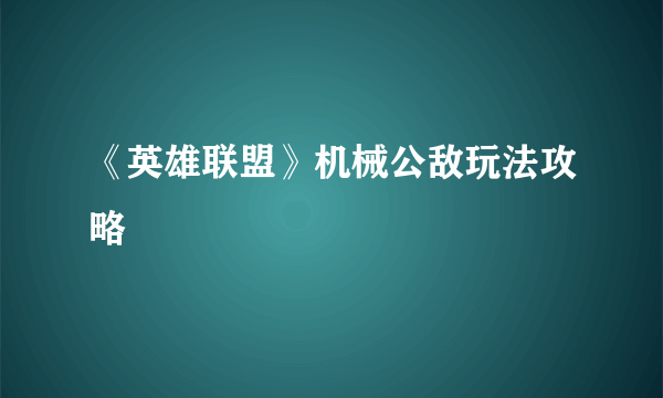 《英雄联盟》机械公敌玩法攻略