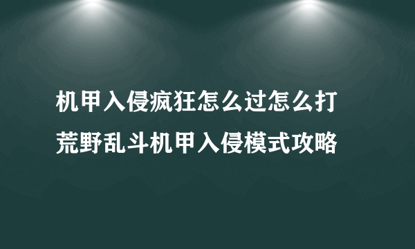 机甲入侵疯狂怎么过怎么打 荒野乱斗机甲入侵模式攻略