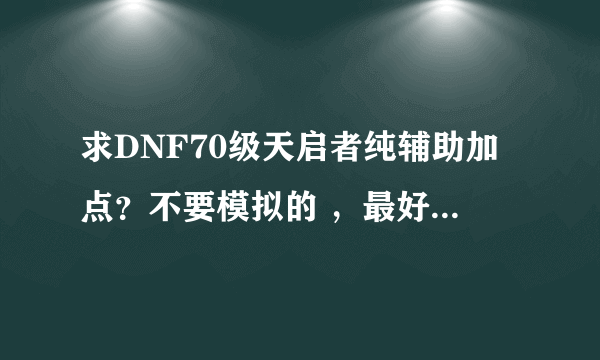 求DNF70级天启者纯辅助加点？不要模拟的 ，最好带游戏人物加点截图。