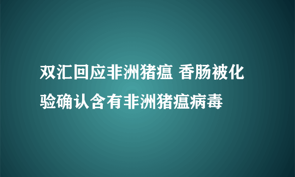 双汇回应非洲猪瘟 香肠被化验确认含有非洲猪瘟病毒