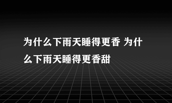 为什么下雨天睡得更香 为什么下雨天睡得更香甜