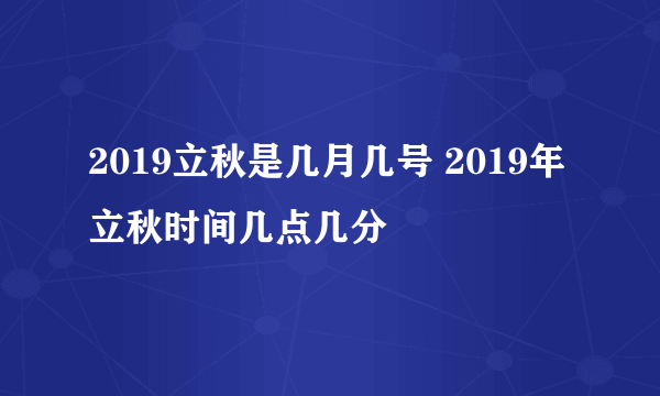 2019立秋是几月几号 2019年立秋时间几点几分