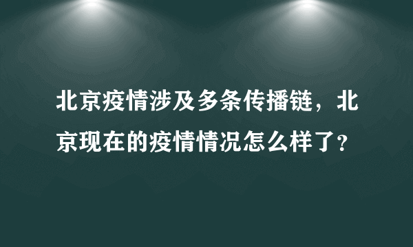 北京疫情涉及多条传播链，北京现在的疫情情况怎么样了？