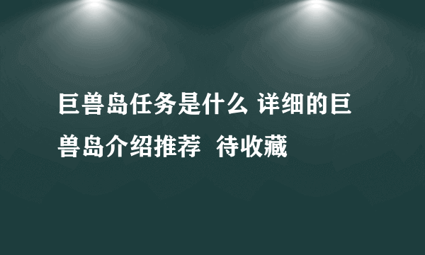 巨兽岛任务是什么 详细的巨兽岛介绍推荐  待收藏