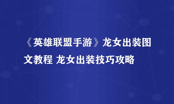 《英雄联盟手游》龙女出装图文教程 龙女出装技巧攻略