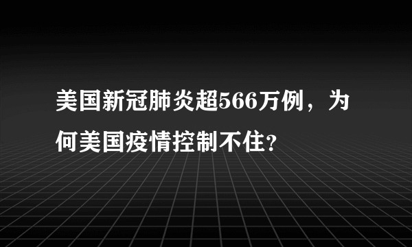 美国新冠肺炎超566万例，为何美国疫情控制不住？