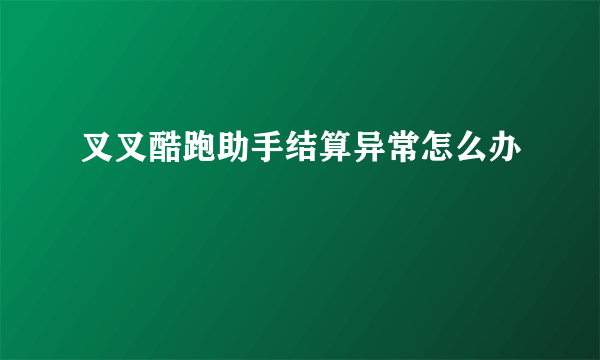 叉叉酷跑助手结算异常怎么办