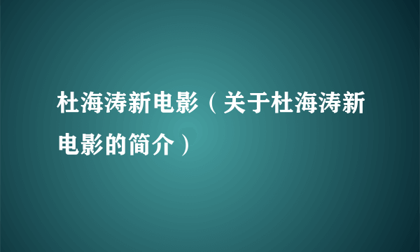 杜海涛新电影（关于杜海涛新电影的简介）