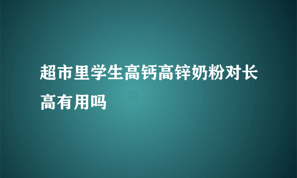 超市里学生高钙高锌奶粉对长高有用吗