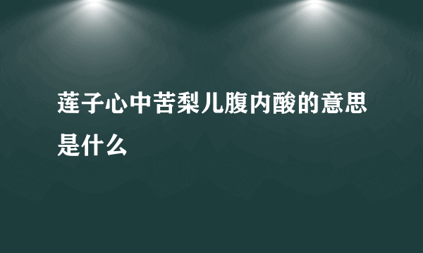 莲子心中苦梨儿腹内酸的意思是什么