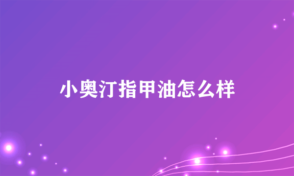 小奥汀指甲油怎么样