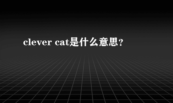 clever cat是什么意思？