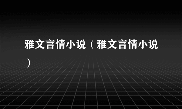 雅文言情小说（雅文言情小说）