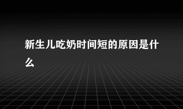 新生儿吃奶时间短的原因是什么