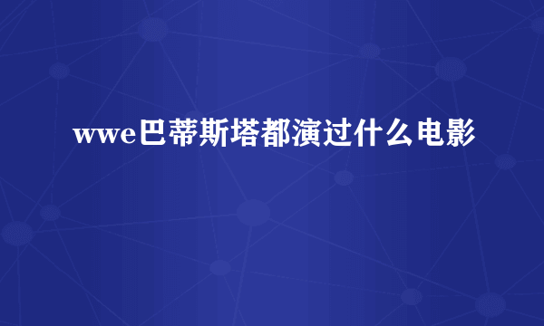 wwe巴蒂斯塔都演过什么电影