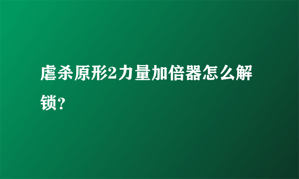 虐杀原形2力量加倍器怎么解锁？