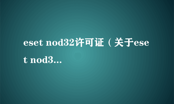 eset nod32许可证（关于eset nod32许可证的简介）