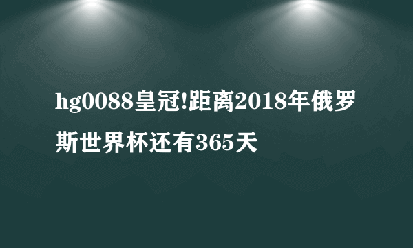 hg0088皇冠!距离2018年俄罗斯世界杯还有365天