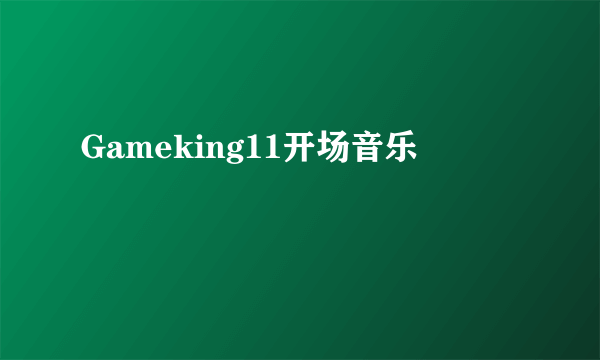 Gameking11开场音乐