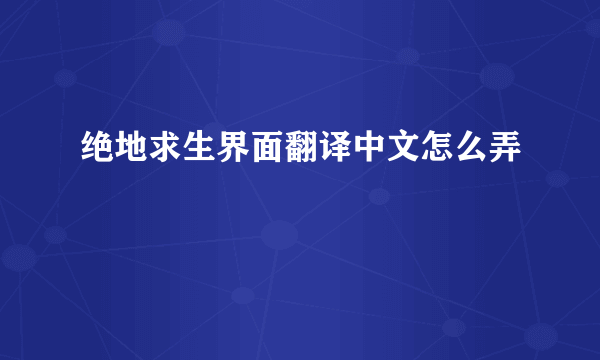 绝地求生界面翻译中文怎么弄