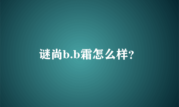 谜尚b.b霜怎么样？