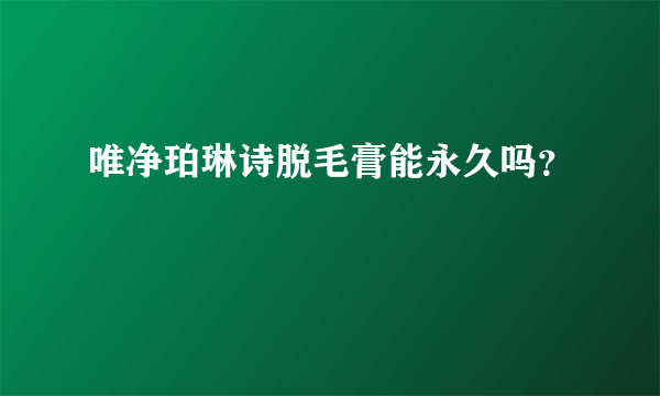 唯净珀琳诗脱毛膏能永久吗？