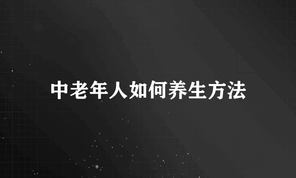 中老年人如何养生方法