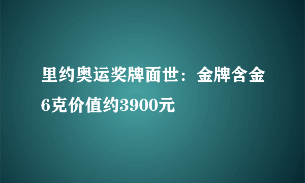 里约奥运奖牌面世：金牌含金6克价值约3900元