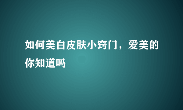 如何美白皮肤小窍门，爱美的你知道吗