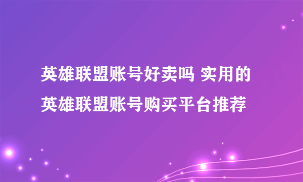 英雄联盟账号好卖吗 实用的英雄联盟账号购买平台推荐