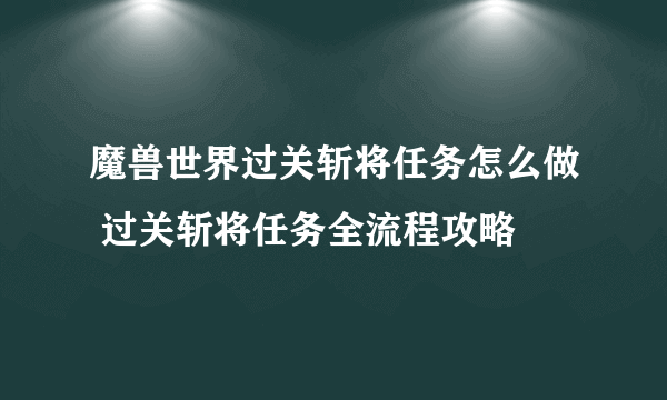 魔兽世界过关斩将任务怎么做 过关斩将任务全流程攻略