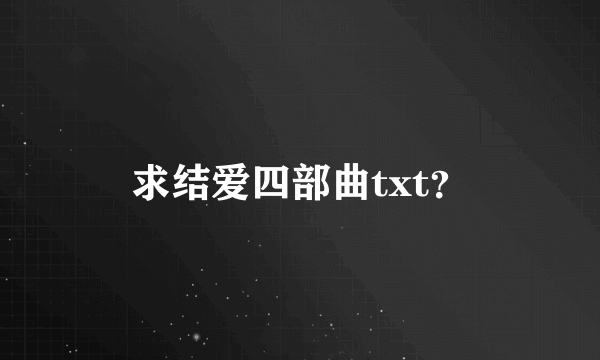 求结爱四部曲txt？