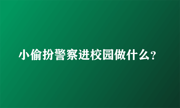 小偷扮警察进校园做什么？