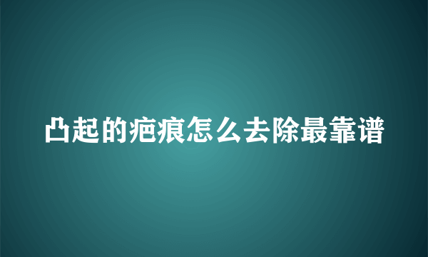 凸起的疤痕怎么去除最靠谱