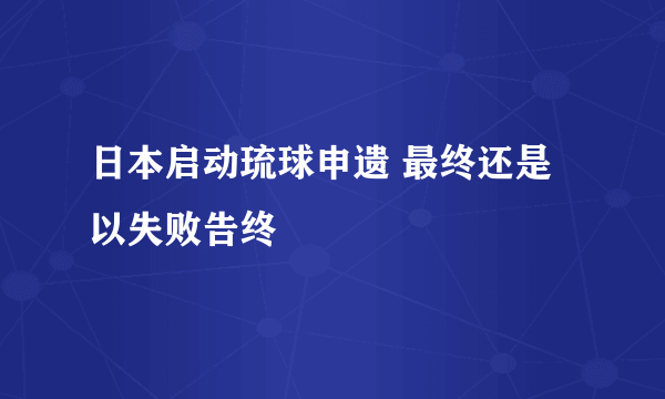 日本启动琉球申遗 最终还是以失败告终