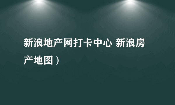 新浪地产网打卡中心 新浪房产地图）