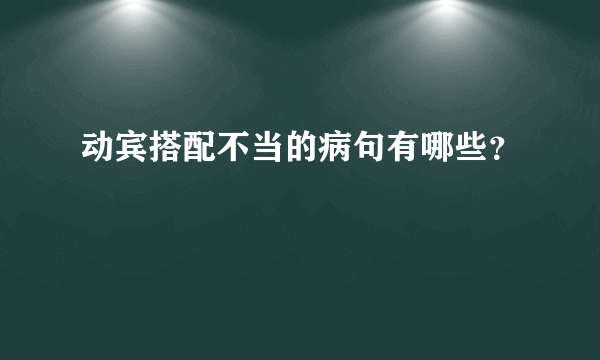 动宾搭配不当的病句有哪些？